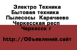 Электро-Техника Бытовая техника - Пылесосы. Карачаево-Черкесская респ.,Черкесск г.